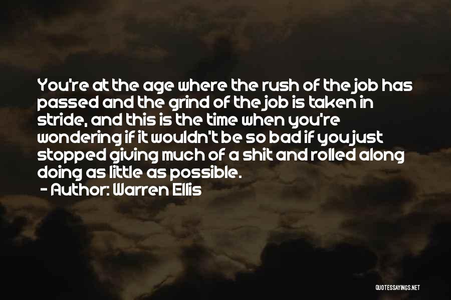 Warren Ellis Quotes: You're At The Age Where The Rush Of The Job Has Passed And The Grind Of The Job Is Taken