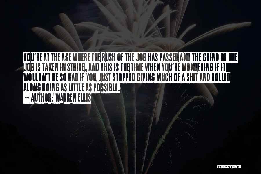 Warren Ellis Quotes: You're At The Age Where The Rush Of The Job Has Passed And The Grind Of The Job Is Taken