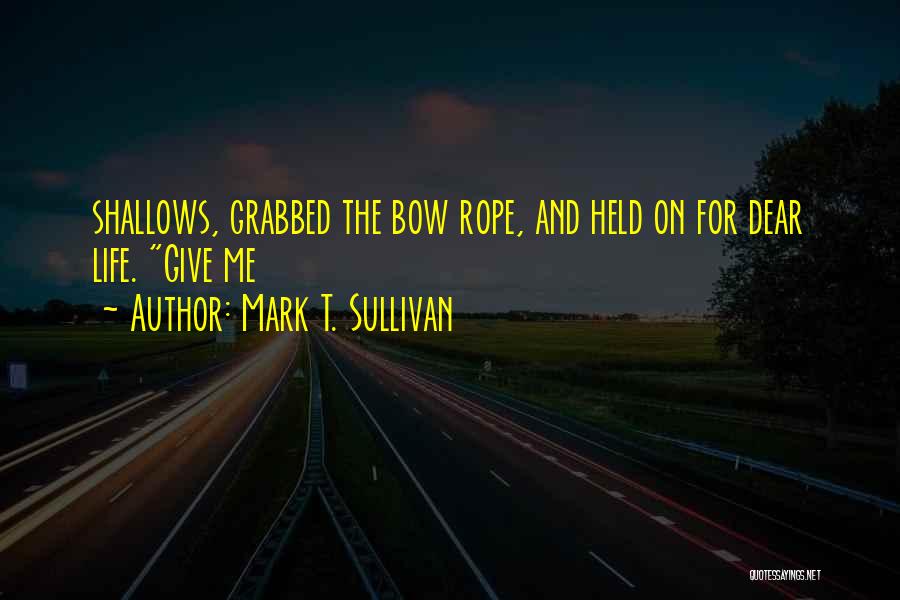 Mark T. Sullivan Quotes: Shallows, Grabbed The Bow Rope, And Held On For Dear Life. Give Me