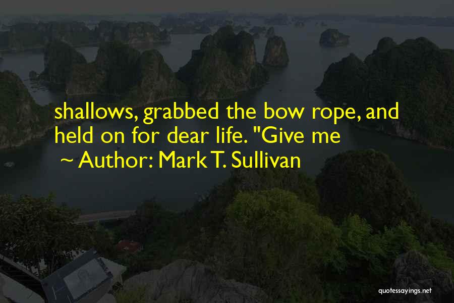 Mark T. Sullivan Quotes: Shallows, Grabbed The Bow Rope, And Held On For Dear Life. Give Me
