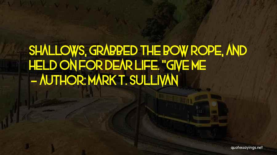 Mark T. Sullivan Quotes: Shallows, Grabbed The Bow Rope, And Held On For Dear Life. Give Me