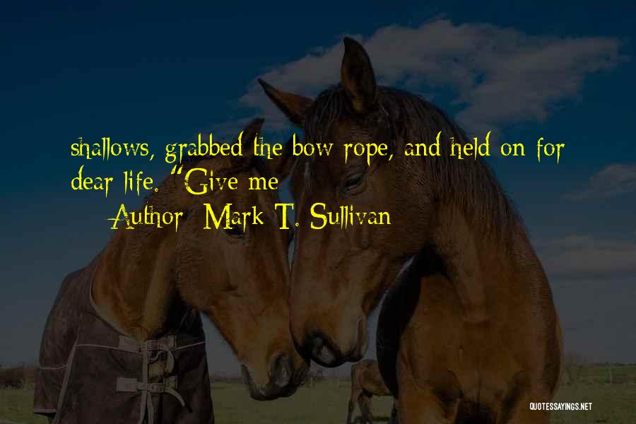 Mark T. Sullivan Quotes: Shallows, Grabbed The Bow Rope, And Held On For Dear Life. Give Me