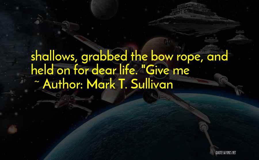 Mark T. Sullivan Quotes: Shallows, Grabbed The Bow Rope, And Held On For Dear Life. Give Me