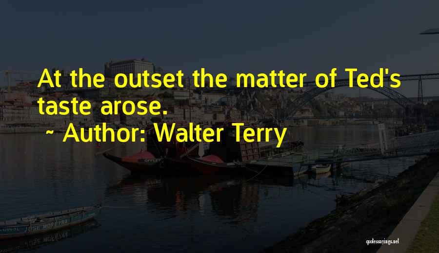 Walter Terry Quotes: At The Outset The Matter Of Ted's Taste Arose.