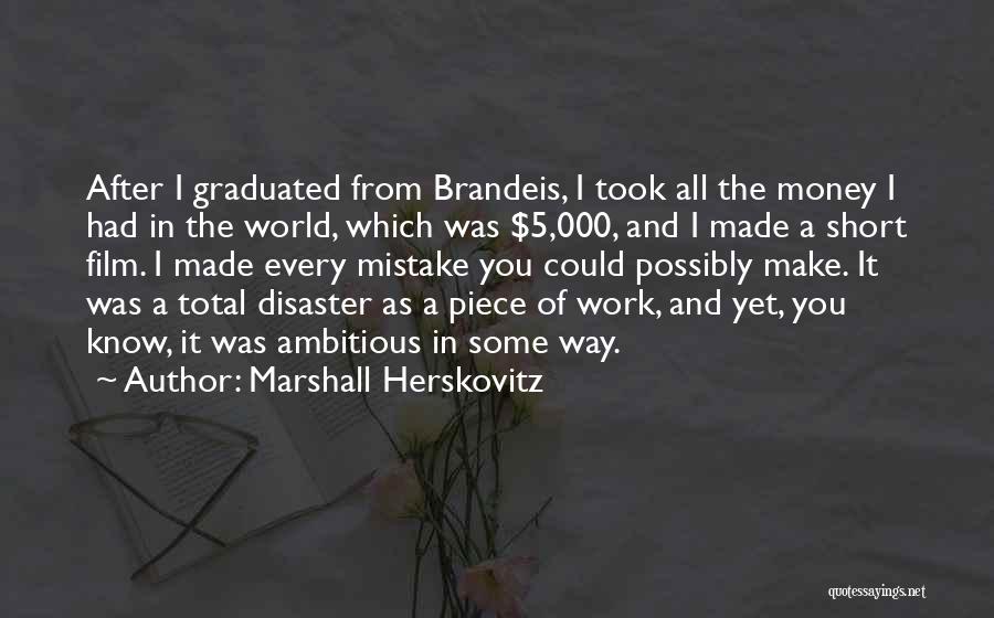 Marshall Herskovitz Quotes: After I Graduated From Brandeis, I Took All The Money I Had In The World, Which Was $5,000, And I