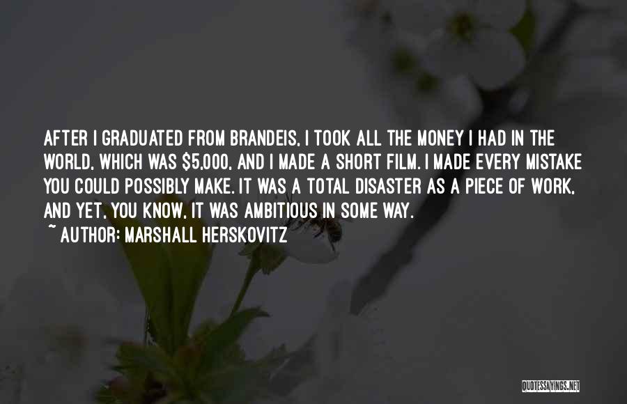 Marshall Herskovitz Quotes: After I Graduated From Brandeis, I Took All The Money I Had In The World, Which Was $5,000, And I