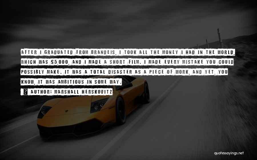 Marshall Herskovitz Quotes: After I Graduated From Brandeis, I Took All The Money I Had In The World, Which Was $5,000, And I