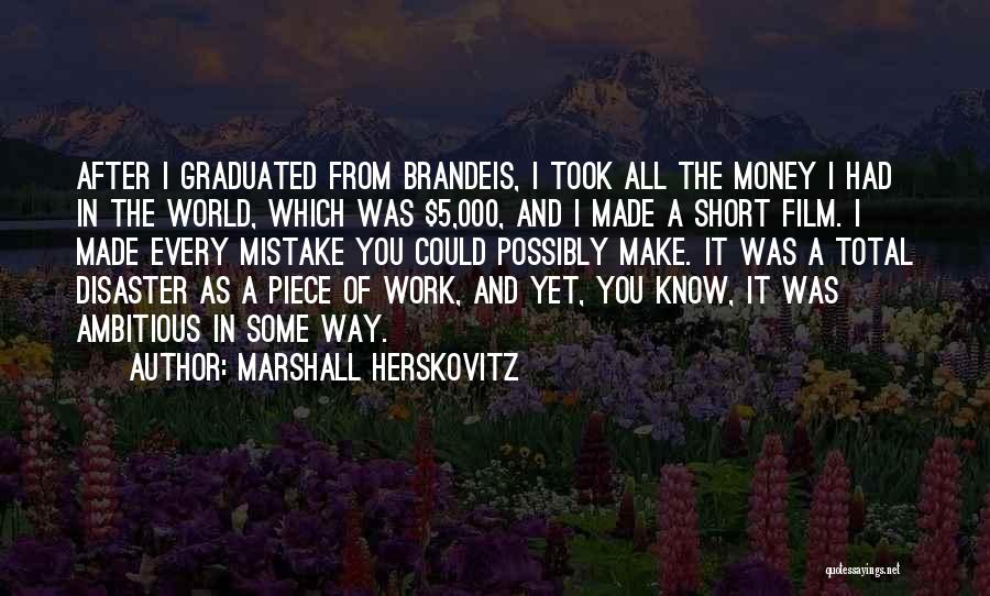 Marshall Herskovitz Quotes: After I Graduated From Brandeis, I Took All The Money I Had In The World, Which Was $5,000, And I