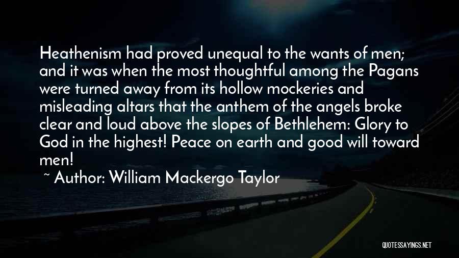 William Mackergo Taylor Quotes: Heathenism Had Proved Unequal To The Wants Of Men; And It Was When The Most Thoughtful Among The Pagans Were