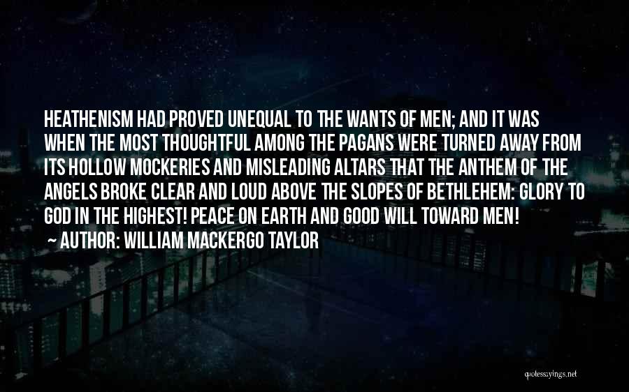 William Mackergo Taylor Quotes: Heathenism Had Proved Unequal To The Wants Of Men; And It Was When The Most Thoughtful Among The Pagans Were