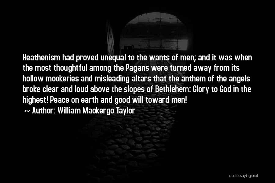 William Mackergo Taylor Quotes: Heathenism Had Proved Unequal To The Wants Of Men; And It Was When The Most Thoughtful Among The Pagans Were