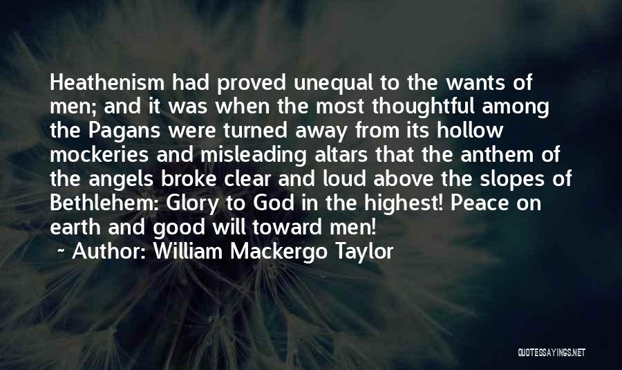 William Mackergo Taylor Quotes: Heathenism Had Proved Unequal To The Wants Of Men; And It Was When The Most Thoughtful Among The Pagans Were