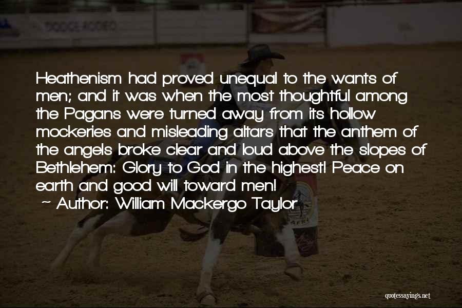 William Mackergo Taylor Quotes: Heathenism Had Proved Unequal To The Wants Of Men; And It Was When The Most Thoughtful Among The Pagans Were