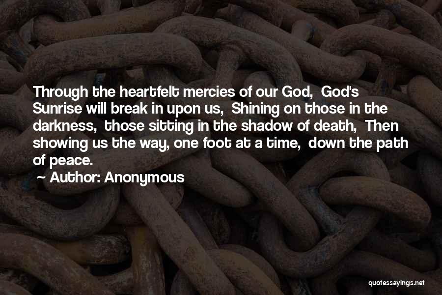 Anonymous Quotes: Through The Heartfelt Mercies Of Our God, God's Sunrise Will Break In Upon Us, Shining On Those In The Darkness,