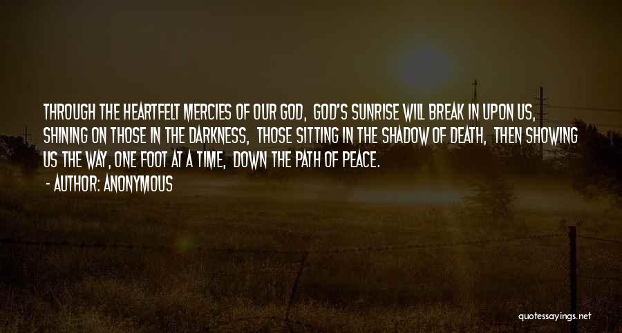 Anonymous Quotes: Through The Heartfelt Mercies Of Our God, God's Sunrise Will Break In Upon Us, Shining On Those In The Darkness,