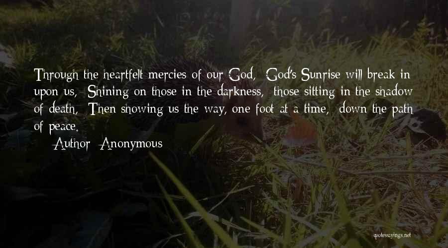 Anonymous Quotes: Through The Heartfelt Mercies Of Our God, God's Sunrise Will Break In Upon Us, Shining On Those In The Darkness,