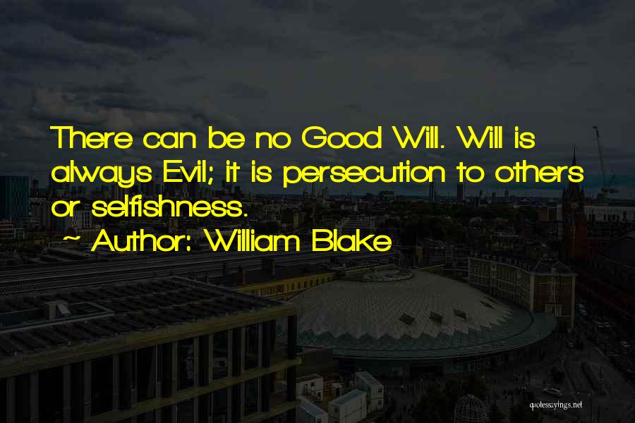 William Blake Quotes: There Can Be No Good Will. Will Is Always Evil; It Is Persecution To Others Or Selfishness.