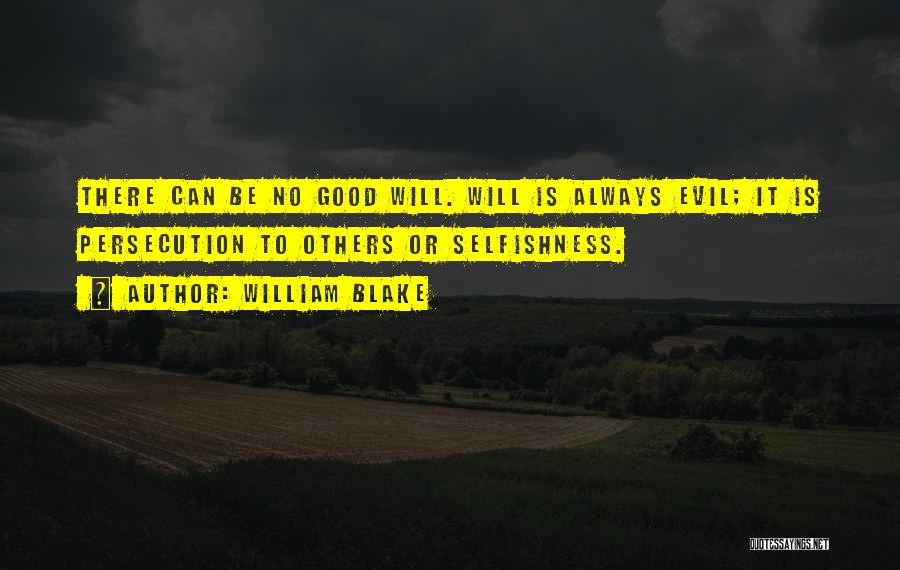 William Blake Quotes: There Can Be No Good Will. Will Is Always Evil; It Is Persecution To Others Or Selfishness.