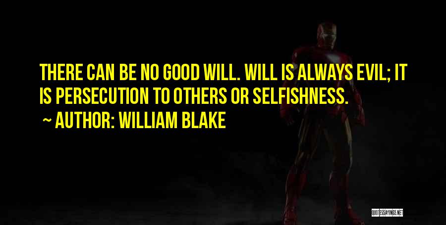 William Blake Quotes: There Can Be No Good Will. Will Is Always Evil; It Is Persecution To Others Or Selfishness.