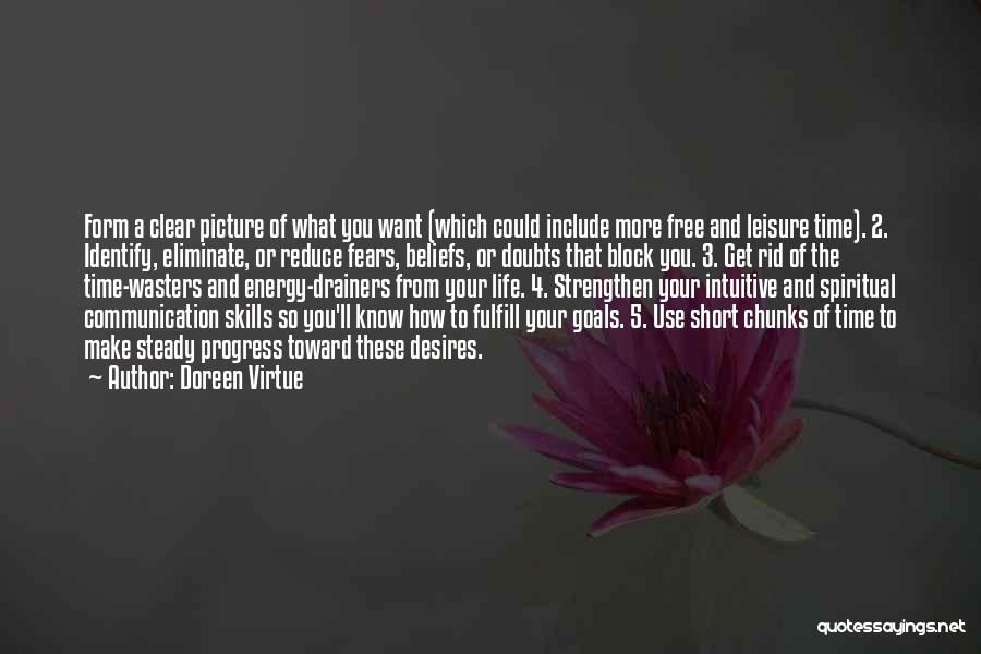 Doreen Virtue Quotes: Form A Clear Picture Of What You Want (which Could Include More Free And Leisure Time). 2. Identify, Eliminate, Or