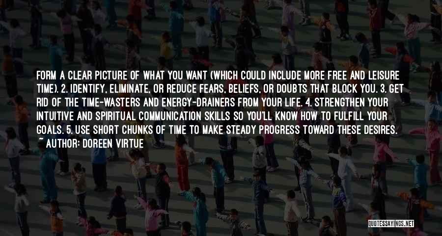 Doreen Virtue Quotes: Form A Clear Picture Of What You Want (which Could Include More Free And Leisure Time). 2. Identify, Eliminate, Or