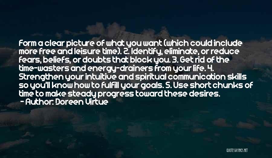 Doreen Virtue Quotes: Form A Clear Picture Of What You Want (which Could Include More Free And Leisure Time). 2. Identify, Eliminate, Or