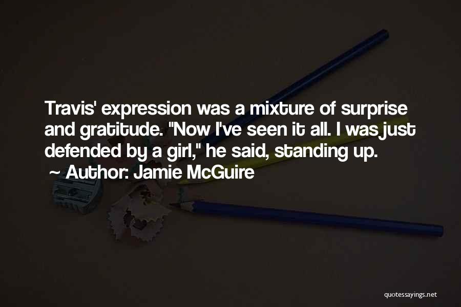 Jamie McGuire Quotes: Travis' Expression Was A Mixture Of Surprise And Gratitude. Now I've Seen It All. I Was Just Defended By A