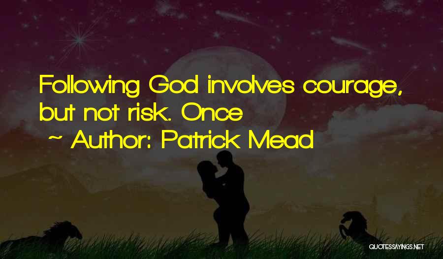 Patrick Mead Quotes: Following God Involves Courage, But Not Risk. Once