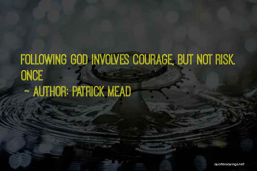 Patrick Mead Quotes: Following God Involves Courage, But Not Risk. Once