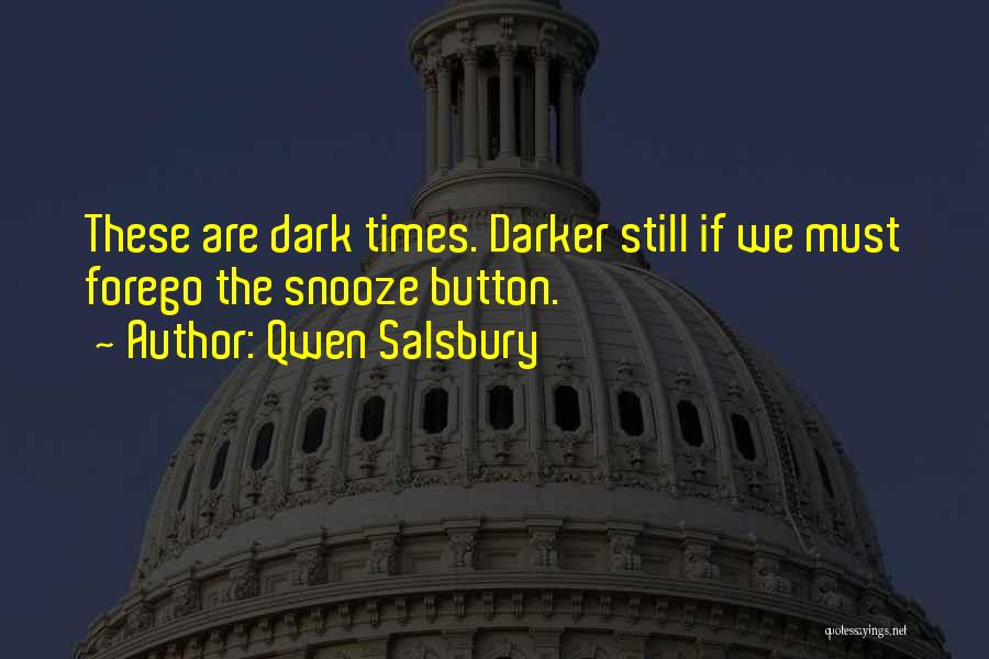 Qwen Salsbury Quotes: These Are Dark Times. Darker Still If We Must Forego The Snooze Button.