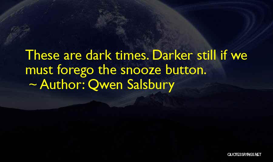 Qwen Salsbury Quotes: These Are Dark Times. Darker Still If We Must Forego The Snooze Button.