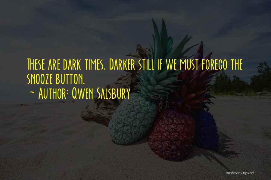 Qwen Salsbury Quotes: These Are Dark Times. Darker Still If We Must Forego The Snooze Button.