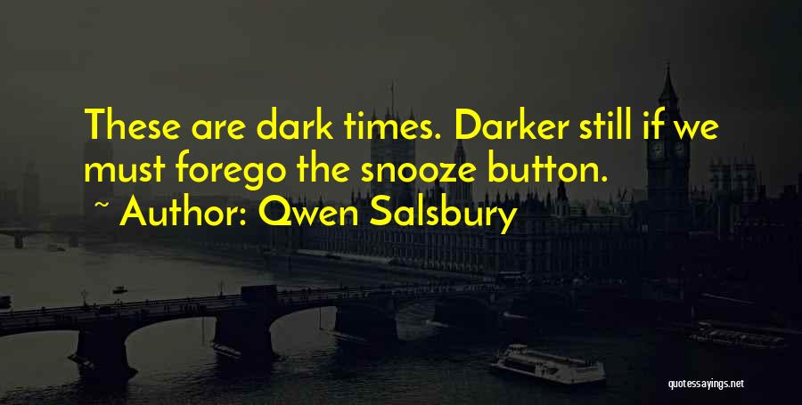 Qwen Salsbury Quotes: These Are Dark Times. Darker Still If We Must Forego The Snooze Button.