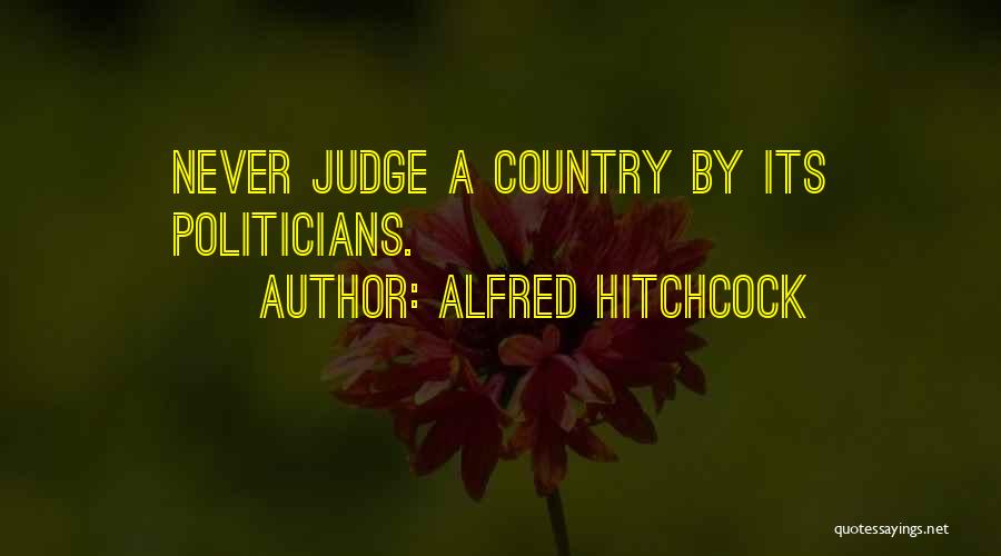 Alfred Hitchcock Quotes: Never Judge A Country By Its Politicians.