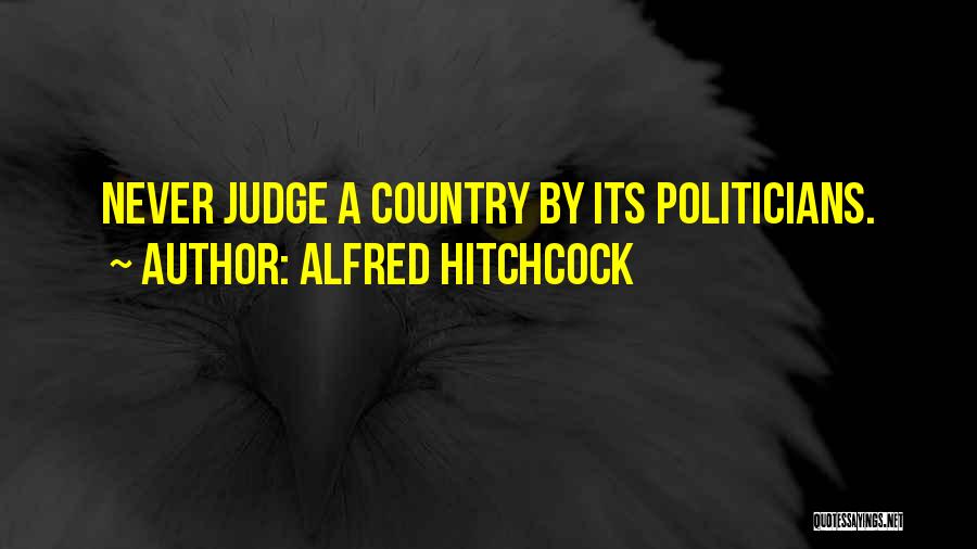 Alfred Hitchcock Quotes: Never Judge A Country By Its Politicians.