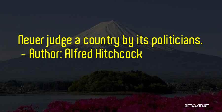 Alfred Hitchcock Quotes: Never Judge A Country By Its Politicians.