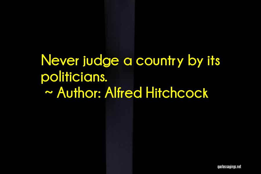 Alfred Hitchcock Quotes: Never Judge A Country By Its Politicians.