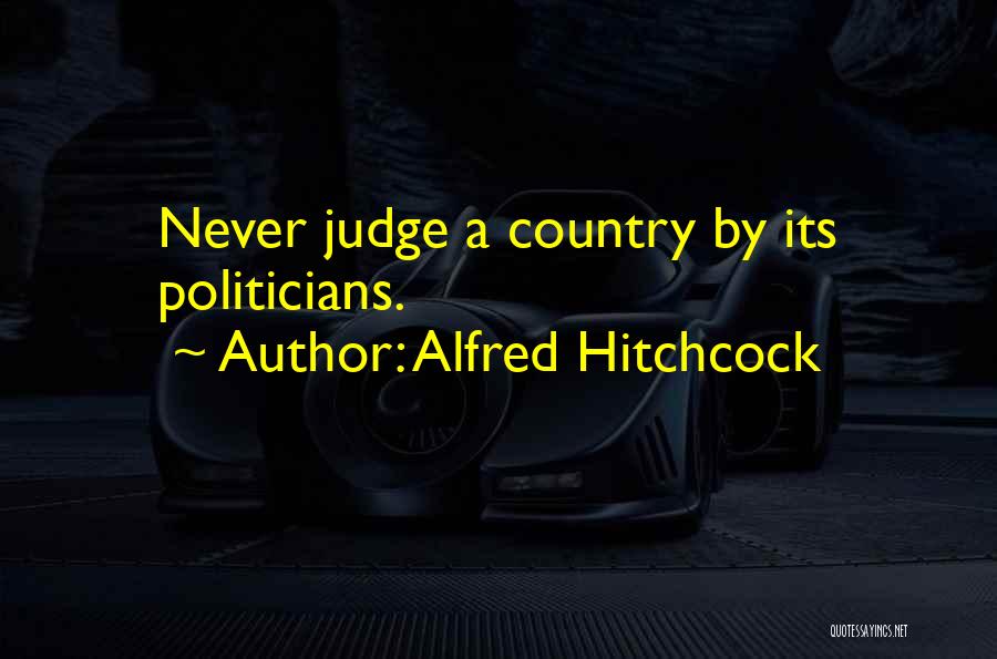 Alfred Hitchcock Quotes: Never Judge A Country By Its Politicians.