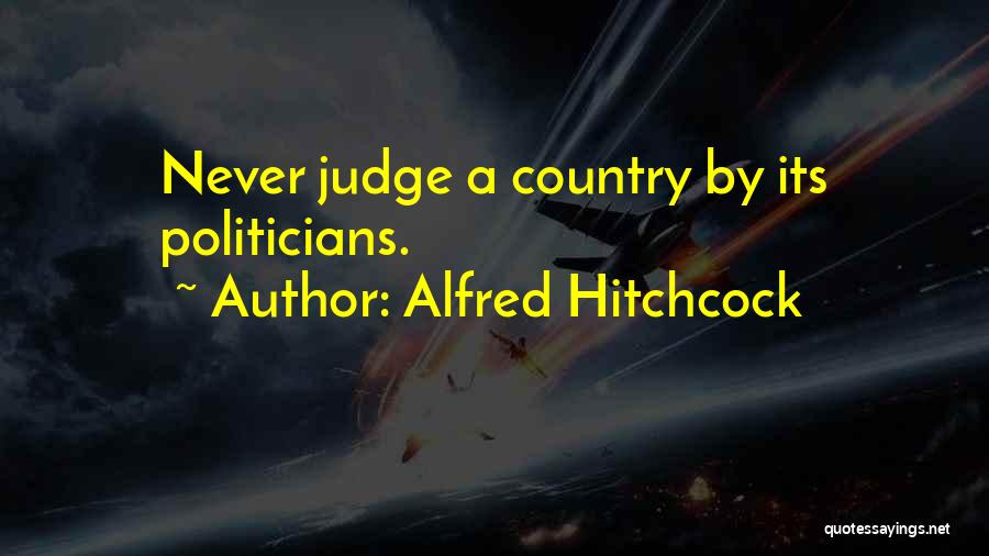 Alfred Hitchcock Quotes: Never Judge A Country By Its Politicians.