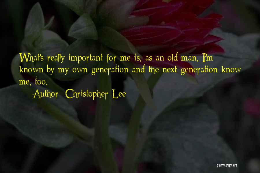 Christopher Lee Quotes: What's Really Important For Me Is, As An Old Man, I'm Known By My Own Generation And The Next Generation
