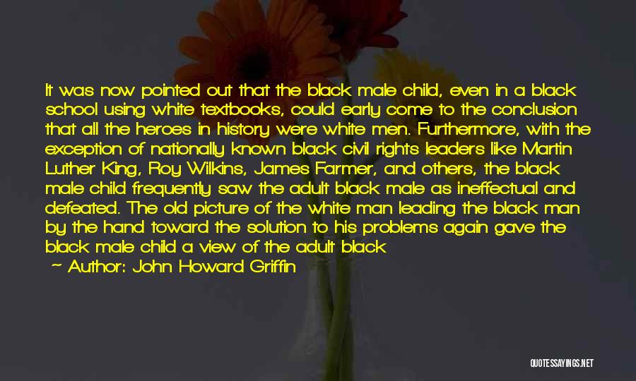 John Howard Griffin Quotes: It Was Now Pointed Out That The Black Male Child, Even In A Black School Using White Textbooks, Could Early