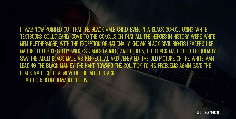 John Howard Griffin Quotes: It Was Now Pointed Out That The Black Male Child, Even In A Black School Using White Textbooks, Could Early