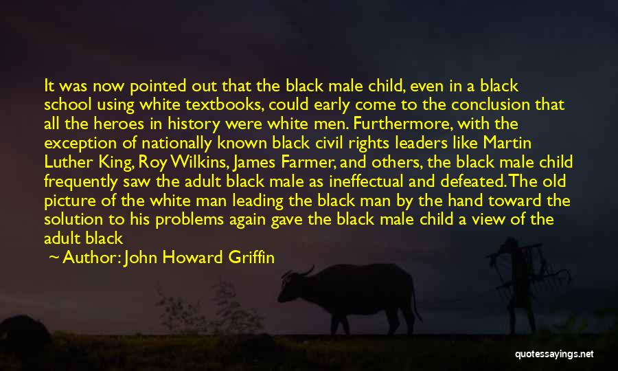 John Howard Griffin Quotes: It Was Now Pointed Out That The Black Male Child, Even In A Black School Using White Textbooks, Could Early