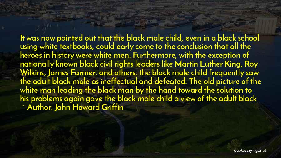 John Howard Griffin Quotes: It Was Now Pointed Out That The Black Male Child, Even In A Black School Using White Textbooks, Could Early