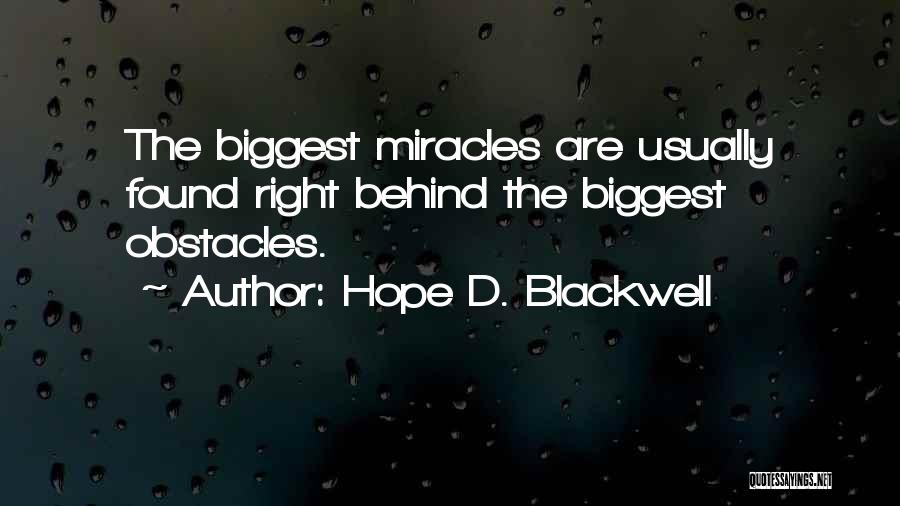 Hope D. Blackwell Quotes: The Biggest Miracles Are Usually Found Right Behind The Biggest Obstacles.