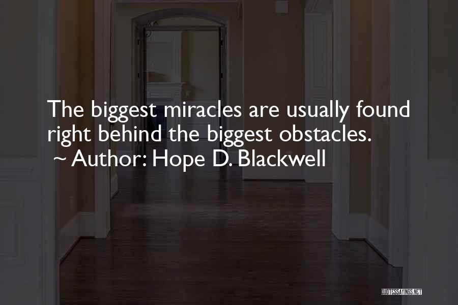 Hope D. Blackwell Quotes: The Biggest Miracles Are Usually Found Right Behind The Biggest Obstacles.