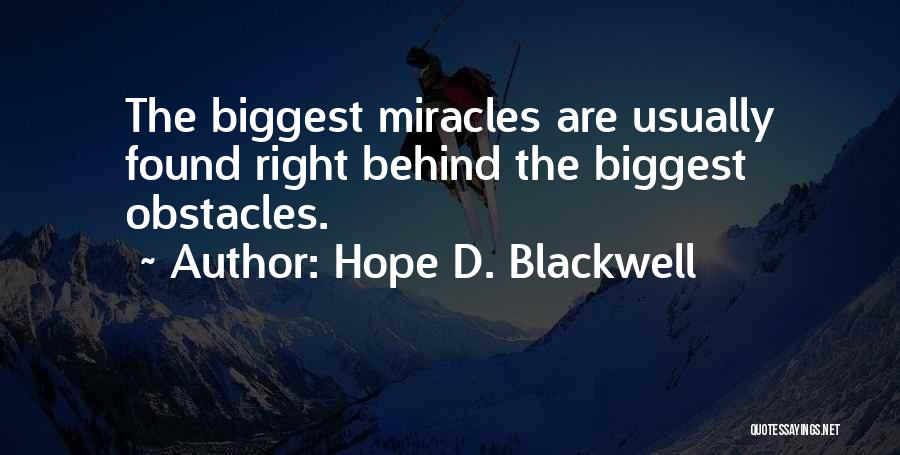Hope D. Blackwell Quotes: The Biggest Miracles Are Usually Found Right Behind The Biggest Obstacles.