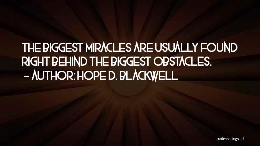 Hope D. Blackwell Quotes: The Biggest Miracles Are Usually Found Right Behind The Biggest Obstacles.