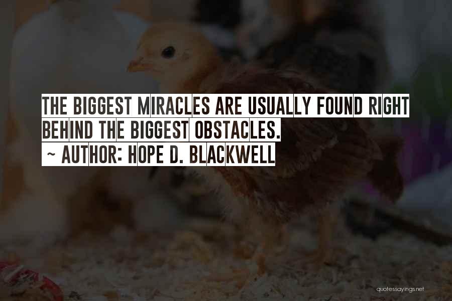 Hope D. Blackwell Quotes: The Biggest Miracles Are Usually Found Right Behind The Biggest Obstacles.