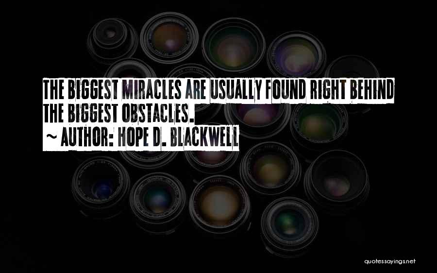 Hope D. Blackwell Quotes: The Biggest Miracles Are Usually Found Right Behind The Biggest Obstacles.